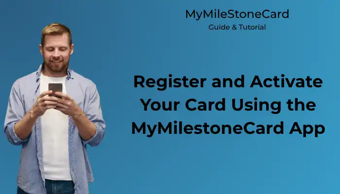 Register and Activate Your Card Using the MyMilestoneCard App Register and Activate Your Card Using the MyMilestoneCard App