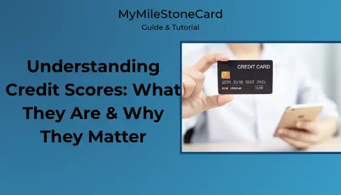 Understanding Credit Scores: What They Are & Why They Matter Understanding Credit Scores: What They Are & Why They Matter